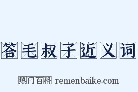 答毛叔子近义词是什么意思的图片